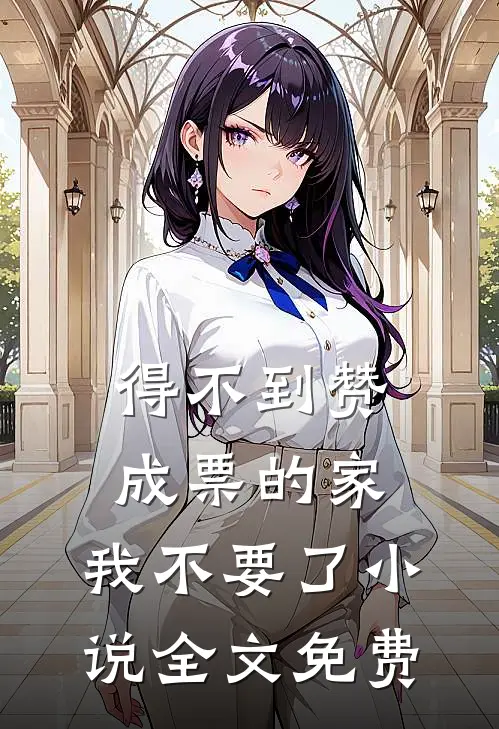 得不到赞成票的家，我不要了小说全文免费