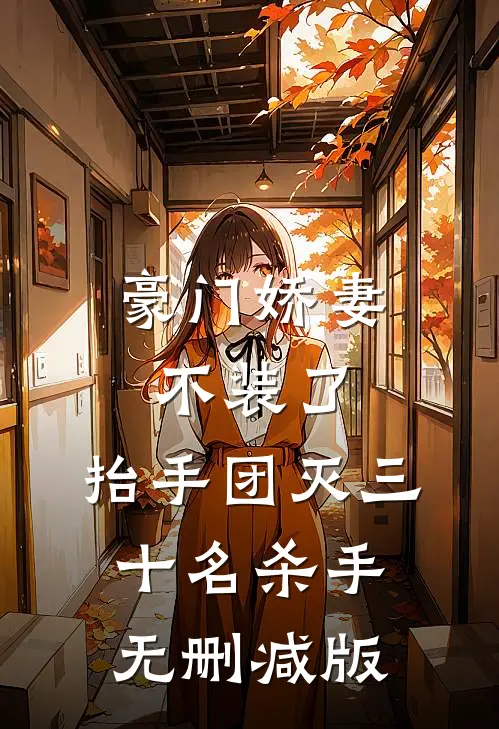 豪门娇妻不装了，抬手团灭三十名杀手无删减版