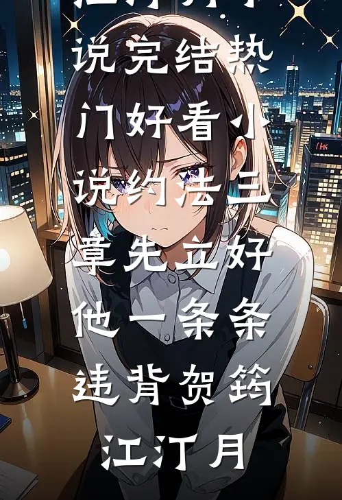 约法三章先立好，他一条条违背贺筠江汀月小说完结_热门好看小说约法三章先立好，他一条条违背贺筠江汀月
