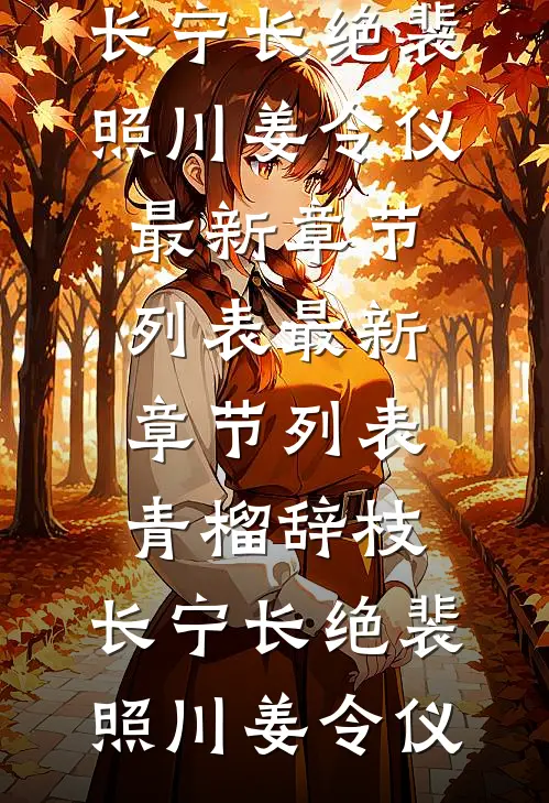 青榴辞枝，长宁长绝(裴照川姜令仪)最新章节列表_最新章节列表青榴辞枝，长宁长绝裴照川姜令仪