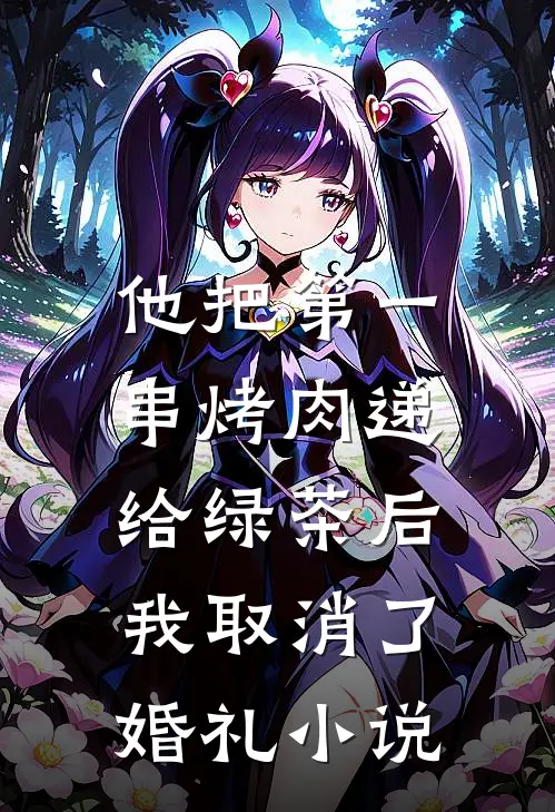 他把第一串烤肉递给绿茶后，我取消了婚礼小说