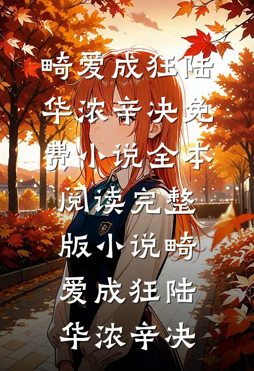 畸爱成狂(陆华浓辛决)免费小说全本阅读_完整版小说畸爱成狂(陆华浓辛决)