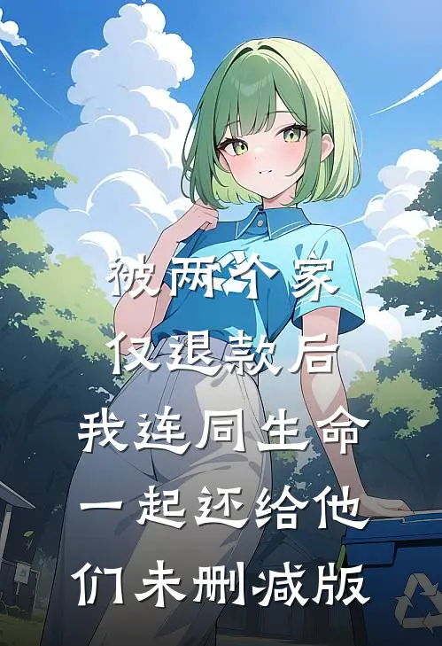 被两个家仅退款后，我连同生命一起还给他们未删减版