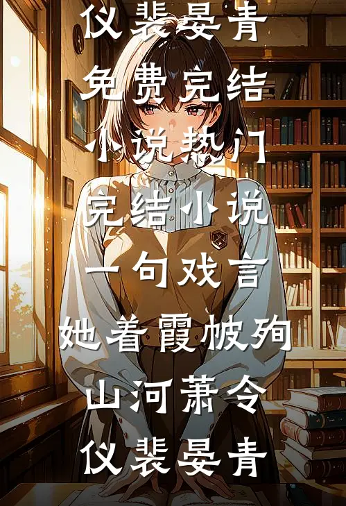 一句戏言，她着霞帔殉山河(萧令仪裴晏青)免费完结小说_热门完结小说一句戏言，她着霞帔殉山河(萧令仪裴晏青)