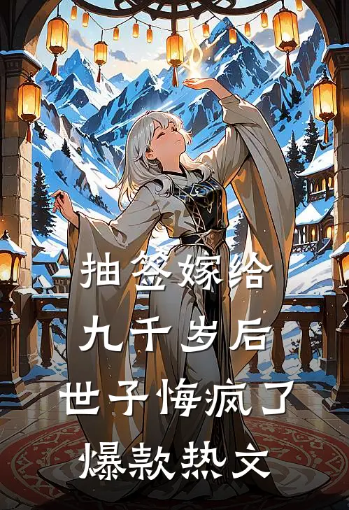抽签嫁给九千岁后，世子悔疯了爆款热文