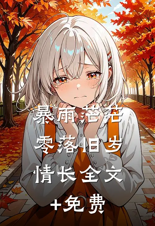 暴雨茫茫，零落旧岁情长全文+免费