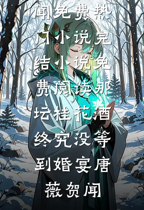 那坛桂花酒，终究没等到婚宴唐薇贺闻免费热门小说_完结小说免费阅读那坛桂花酒，终究没等到婚宴唐薇贺闻