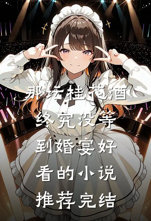 那坛桂花酒，终究没等到婚宴好看的小说推荐完结
