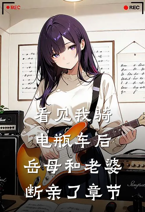 看见我骑电瓶车后，岳母和老婆断亲了章节