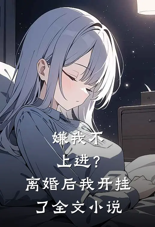 嫌我不上进？离婚后我开挂了全文小说