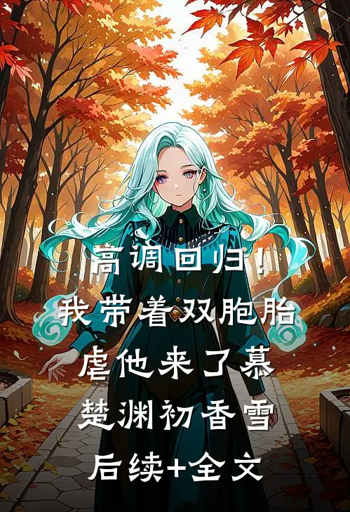 高调回归！我带着双胞胎虐他来了慕楚渊初香雪后续+全文