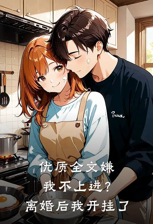 优质全文嫌我不上进？离婚后我开挂了