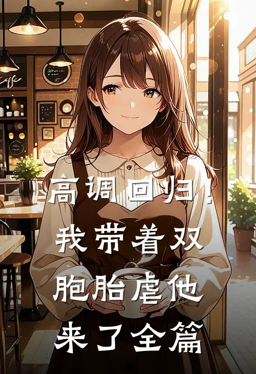 高调回归！我带着双胞胎虐他来了全篇