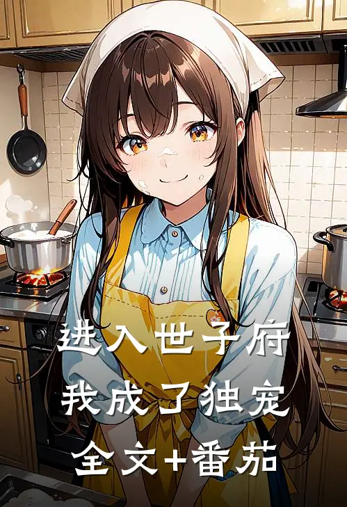 进入世子府，我成了独宠全文+番茄