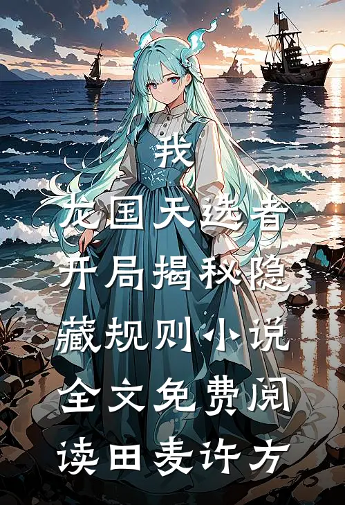 我，龙国天选者，开局揭秘隐藏规则小说全文免费阅读田麦许方