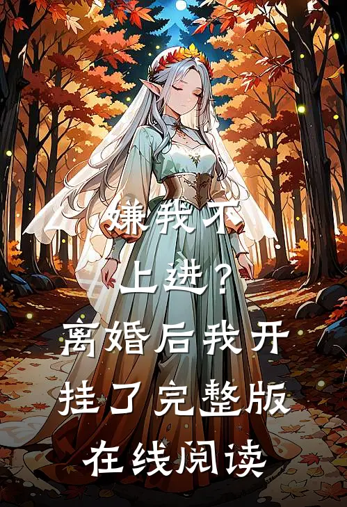 嫌我不上进？离婚后我开挂了完整版在线阅读
