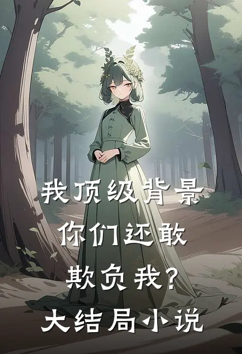 我顶级背景,你们还敢欺负我?大结局小说