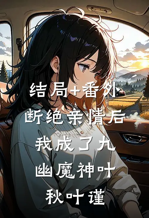 结局+番外断绝亲情后，我成了九幽魔神叶秋叶谨
