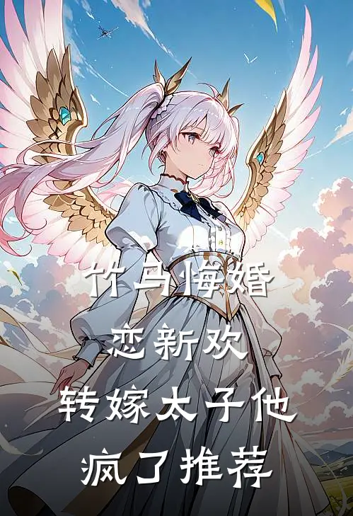 竹马悔婚恋新欢，转嫁太子他疯了推荐