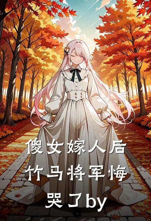 傻女嫁人后，竹马将军悔哭了by