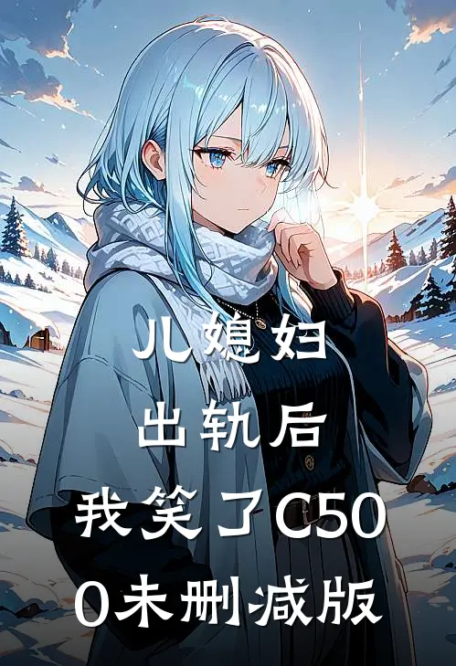 儿媳妇出轨后，我笑了C500未删减版