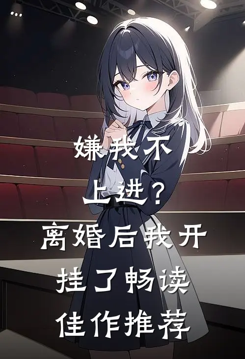 嫌我不上进？离婚后我开挂了畅读佳作推荐