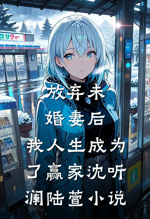 放弃未婚妻后，我人生成为了赢家沈听澜陆萱小说