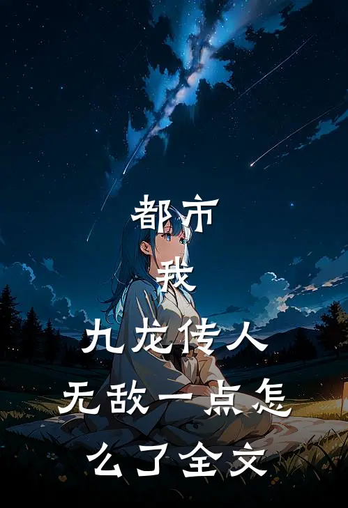 都市：我，九龙传人，无敌一点怎么了全文