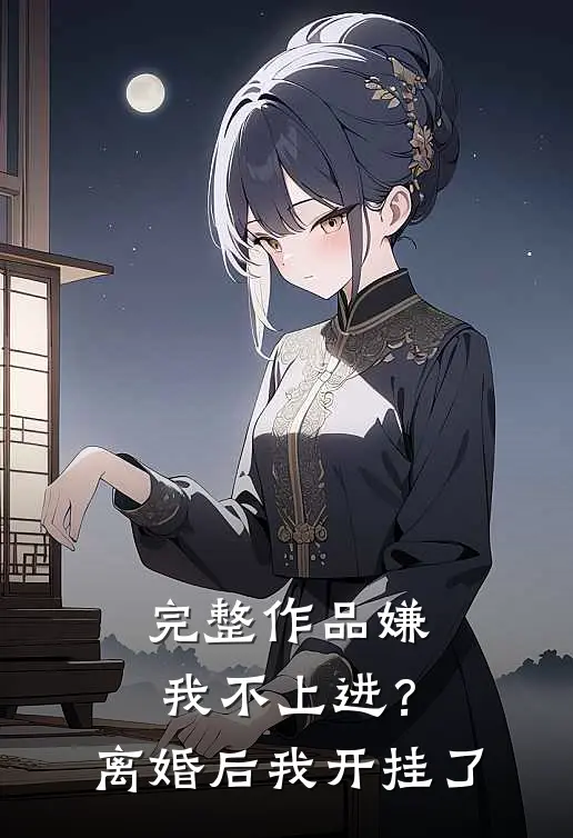 完整作品嫌我不上进？离婚后我开挂了