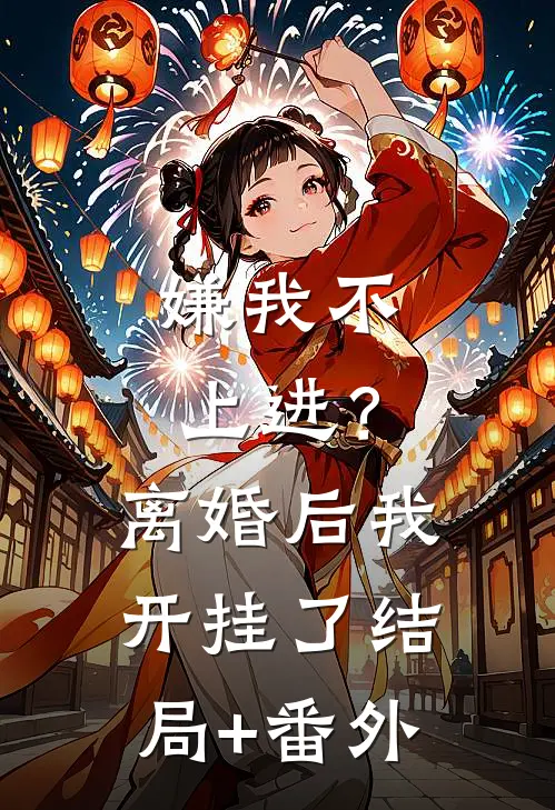 嫌我不上进？离婚后我开挂了结局+番外