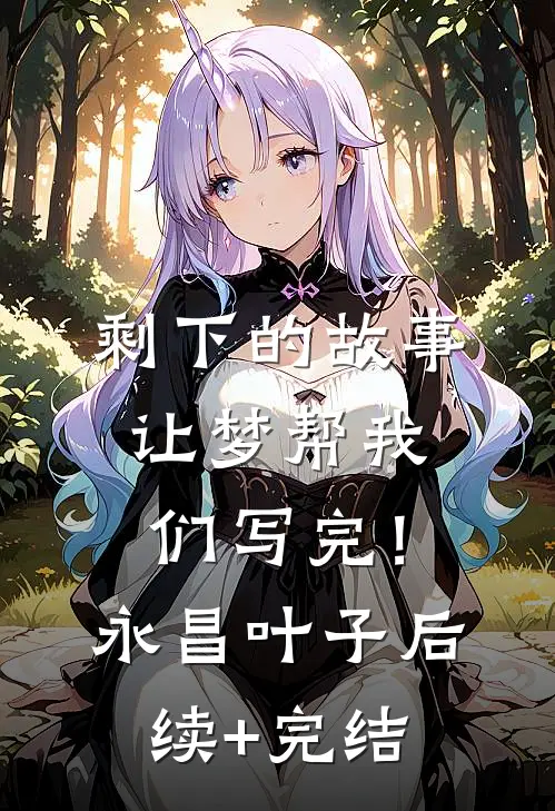 剩下的故事，让梦帮我们写完！永昌叶子后续+完结