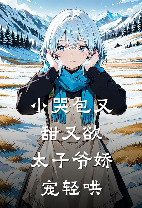 小哭包又甜又欲，太子爷娇宠轻哄