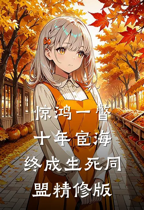 惊鸿一瞥：十年宦海，终成生死同盟精修版