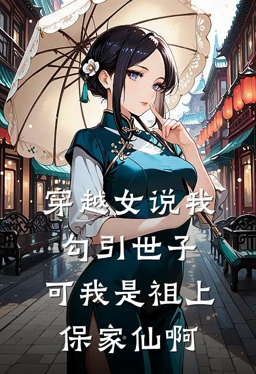 穿越女说我勾引世子，可我是祖上保家仙啊