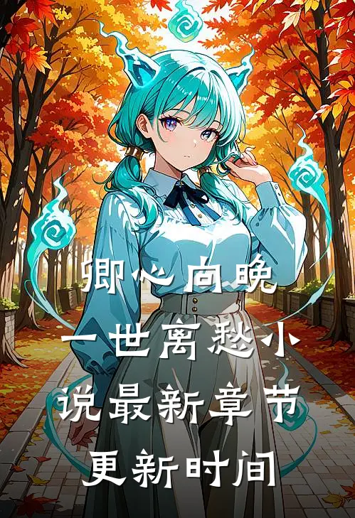 卿心向晚，一世离愁小说最新章节更新时间