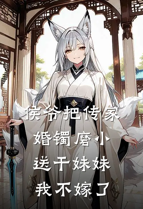 侯爷把传家婚镯磨小送干妹妹，我不嫁了