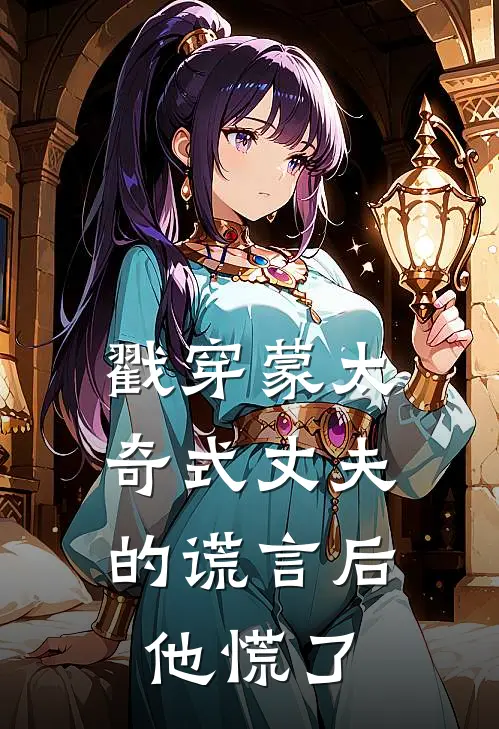戳穿蒙太奇式丈夫的谎言后，他慌了