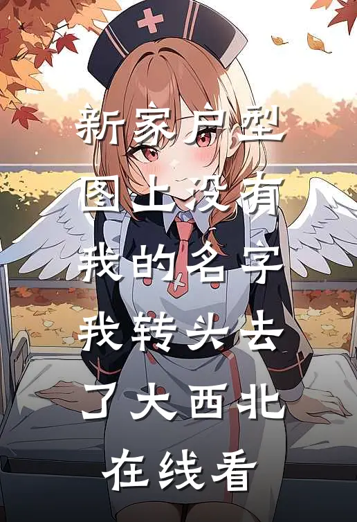 新家户型图上没有我的名字，我转头去了大西北在线看