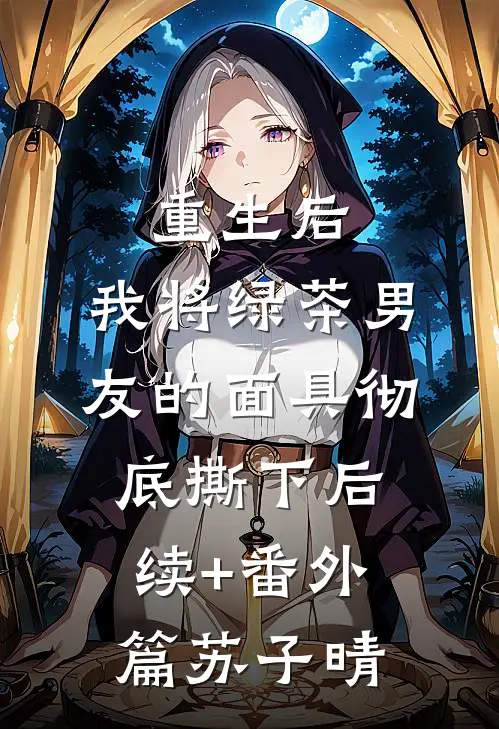 重生后，我将绿茶男友的面具彻底撕下后续+番外篇苏子晴