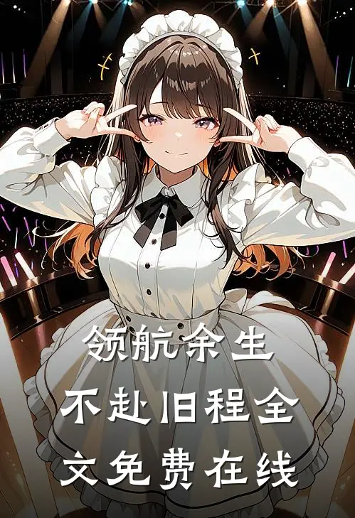领航余生，不赴旧程全文免费在线