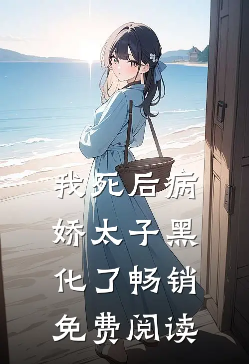 我死后病娇太子黑化了畅销免费阅读