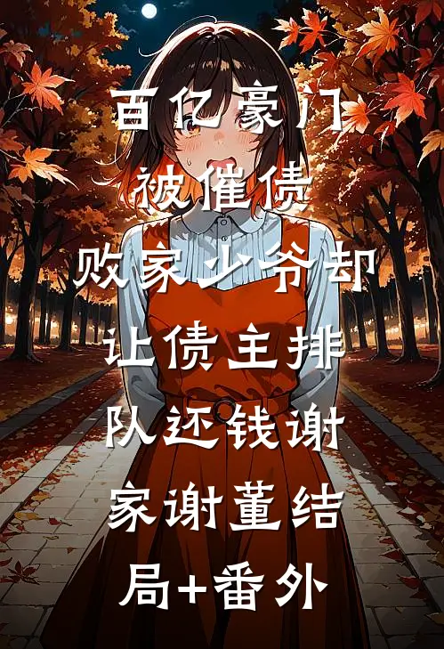 百亿豪门被催债，败家少爷却让债主排队还钱谢家谢董结局+番外