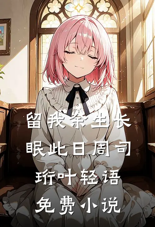 留我余生长眠此日周司珩叶轻语免费小说