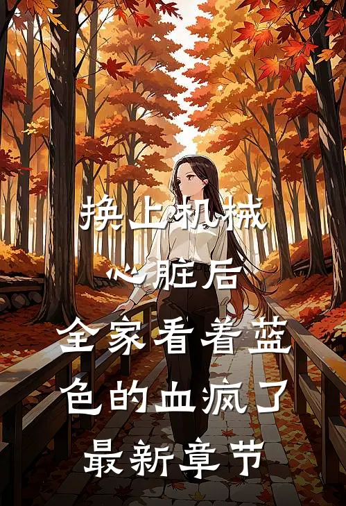 换上机械心脏后，全家看着蓝色的血疯了最新章节