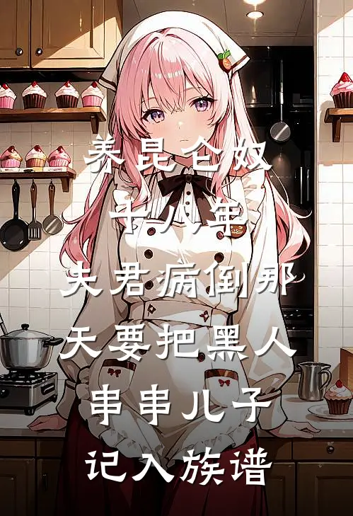 养昆仑奴十八年，夫君病倒那天要把黑人串串儿子记入族谱