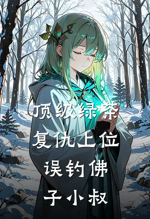顶级绿茶复仇上位，误钓佛子小叔