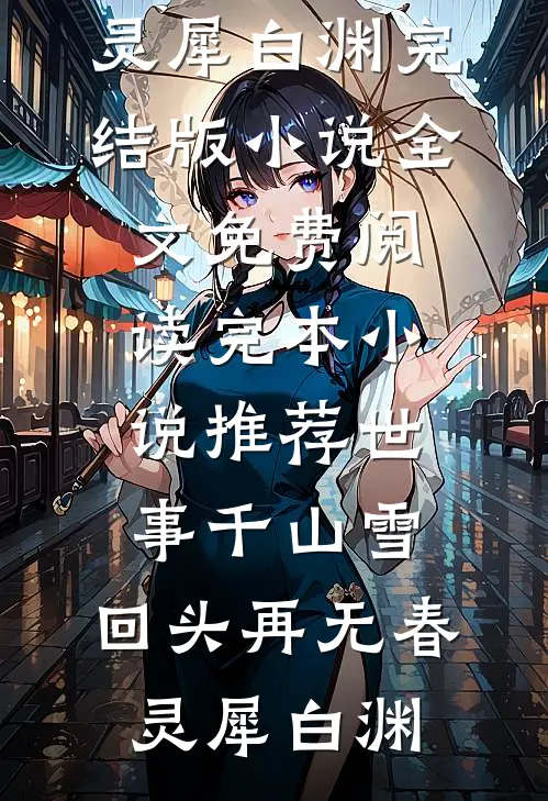 世事千山雪，回头再无春灵犀白渊完结版小说全文免费阅读_完本小说推荐世事千山雪，回头再无春灵犀白渊