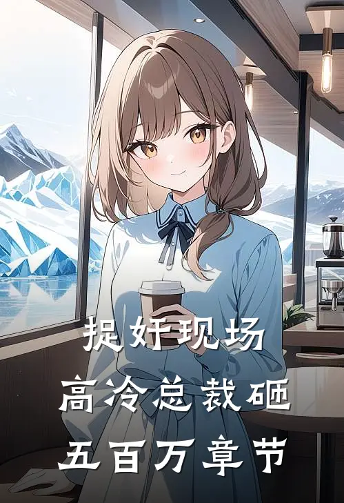 捉奸现场，高冷总裁砸五百万章节