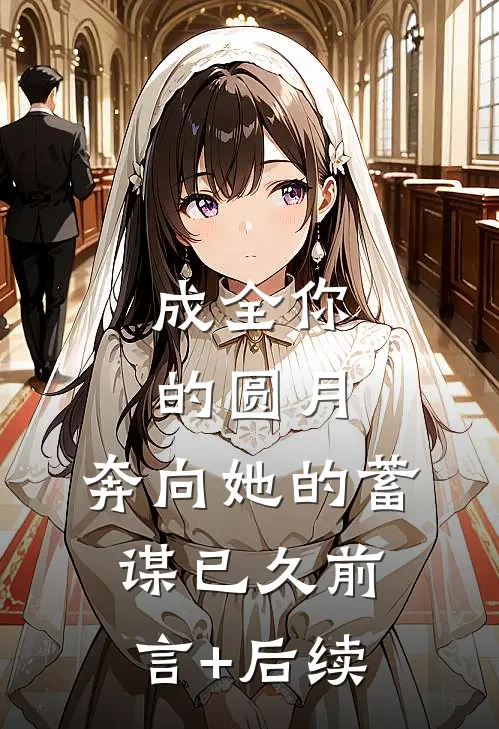 成全你的圆月，奔向她的蓄谋已久前言+后续