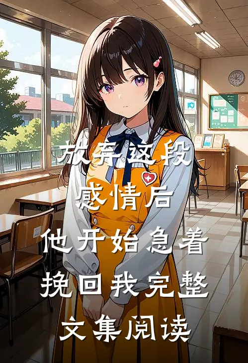 放弃这段感情后，他开始急着挽回我完整文集阅读